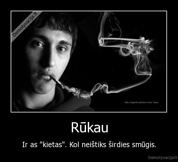 Rūkau - Ir as "kietas". Kol neištiks širdies smūgis.