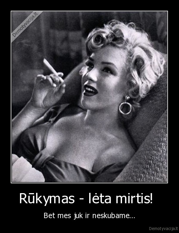 Rūkymas - lėta mirtis!  - Bet mes juk ir neskubame...