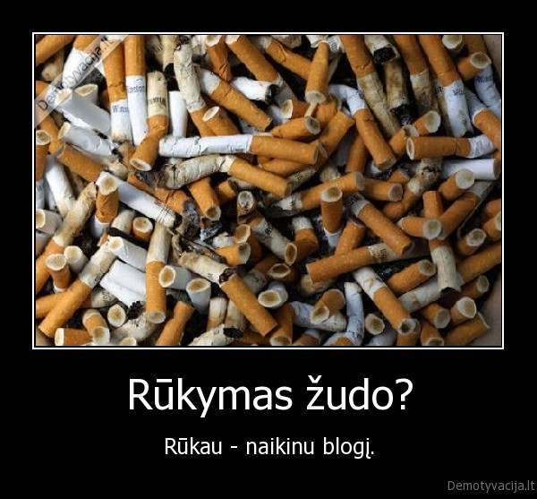 Rūkymas žudo? - Rūkau - naikinu blogį.