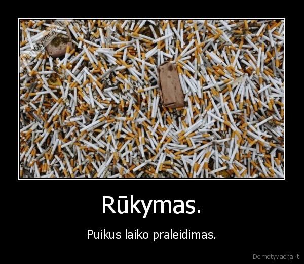 Rūkymas. - Puikus laiko praleidimas.