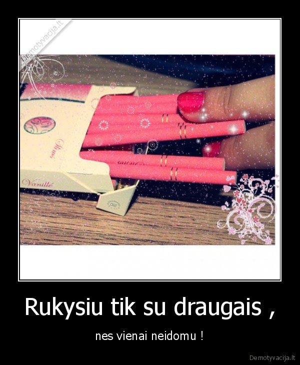 Rukysiu tik su draugais , - nes vienai neidomu !