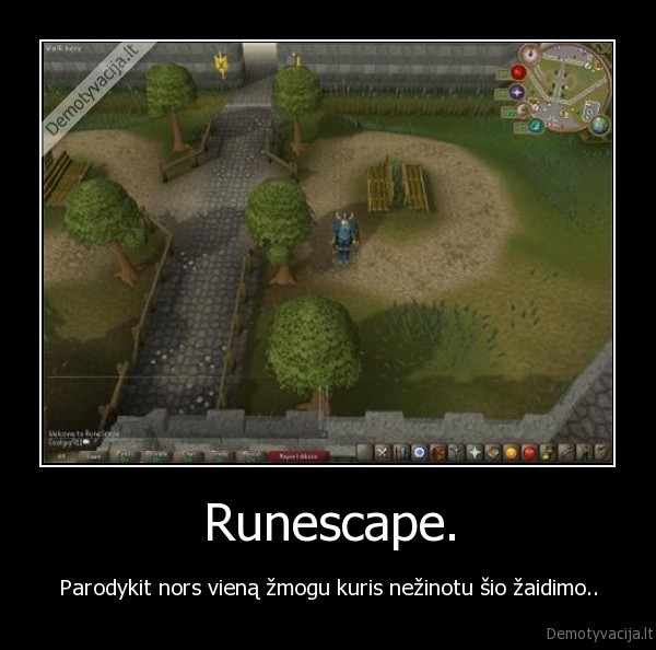 Runescape. - Parodykit nors vieną žmogu kuris nežinotu šio žaidimo..