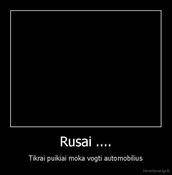 Rusai .... - Tikrai puikiai moka vogti automobilius