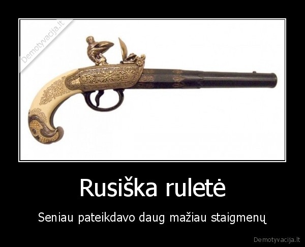 Rusiška ruletė - Seniau pateikdavo daug mažiau staigmenų