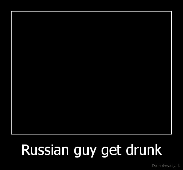 Russian guy get drunk