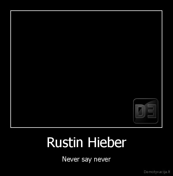 Rustin Hieber - Never say never