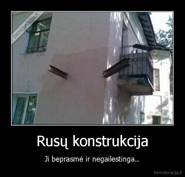 Rusų konstrukcija - Ji beprasmė ir negailestinga..