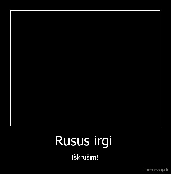 Rusus irgi  - Iškrušim!