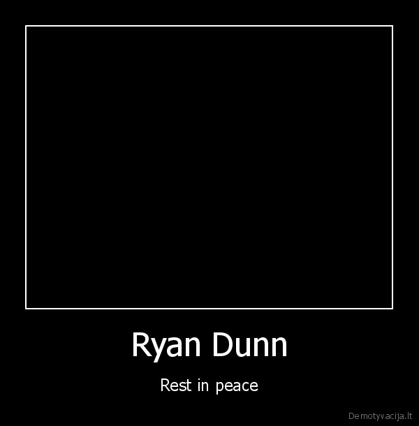 Ryan Dunn - Rest in peace