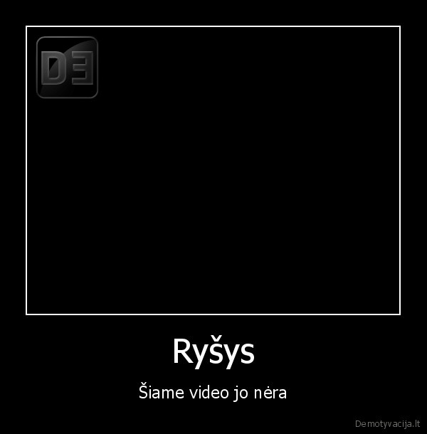 Ryšys - Šiame video jo nėra