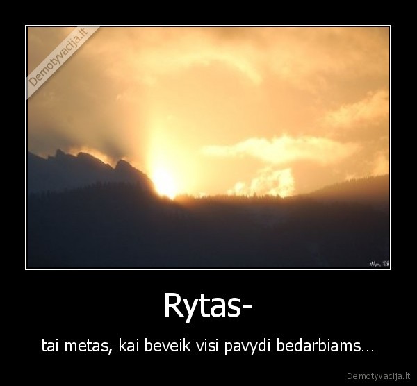 Rytas- - tai metas, kai beveik visi pavydi bedarbiams…