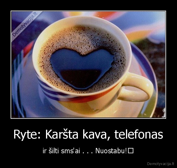 Ryte: Karšta kava, telefonas - ir šilti sms'ai . . . Nuostabu!♥