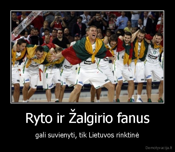 Ryto ir Žalgirio fanus - gali suvienyti, tik Lietuvos rinktinė