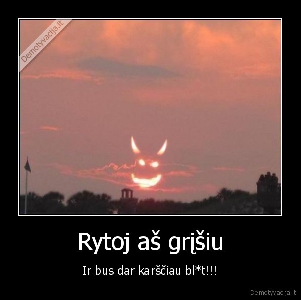 Rytoj aš grįšiu - Ir bus dar karščiau bl*t!!!