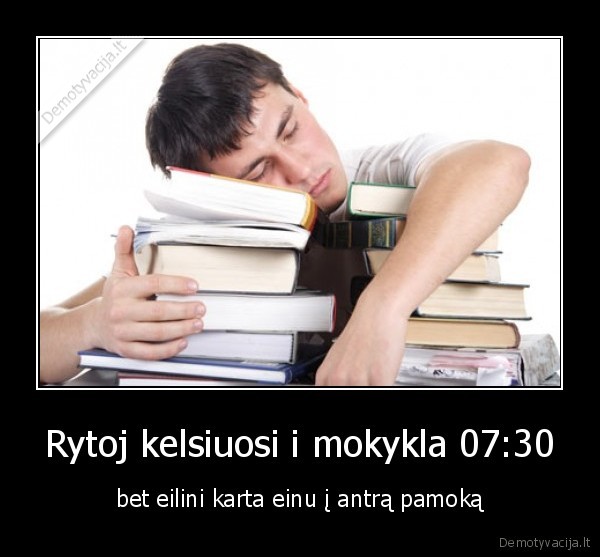 Rytoj kelsiuosi i mokykla 07:30 - bet eilini karta einu į antrą pamoką