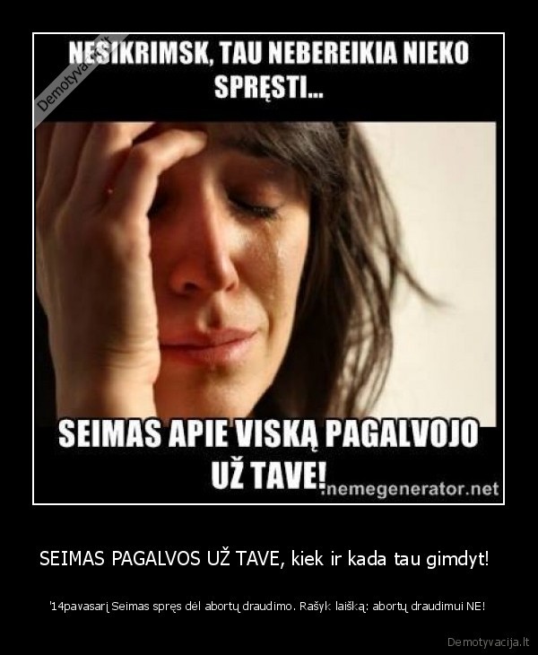 SEIMAS PAGALVOS UŽ TAVE, kiek ir kada tau gimdyt!  - '14pavasarį Seimas spręs dėl abortų draudimo. Rašyk laišką: abortų draudimui NE!