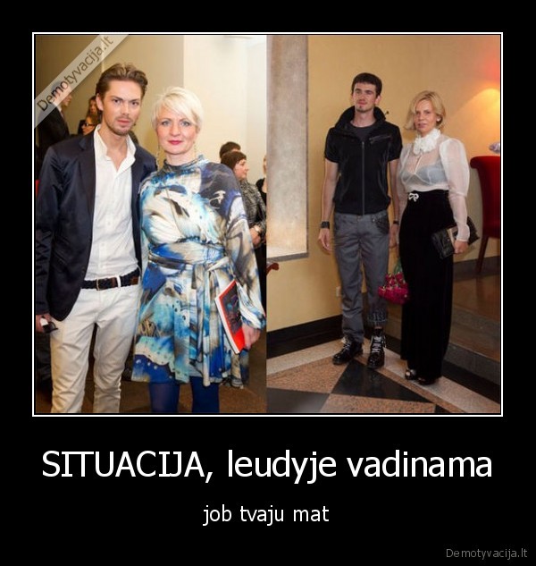 SITUACIJA, leudyje vadinama - job tvaju mat