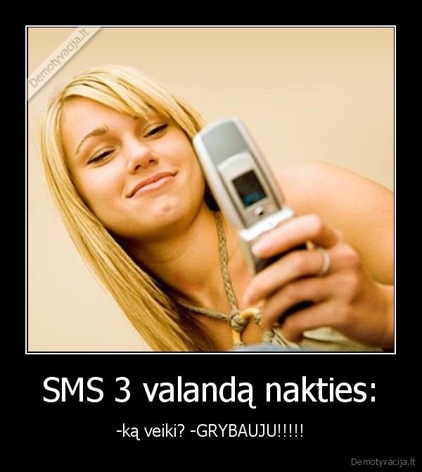 SMS 3 valandą nakties: - -ką veiki? -GRYBAUJU!!!!!