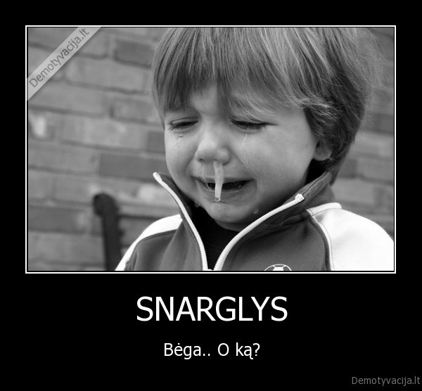 SNARGLYS - Bėga.. O ką?