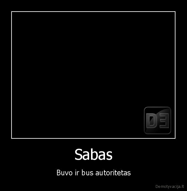 Sabas - Buvo ir bus autoritetas