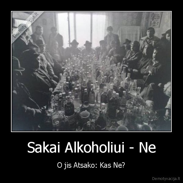 Sakai Alkoholiui - Ne - O jis Atsako: Kas Ne?