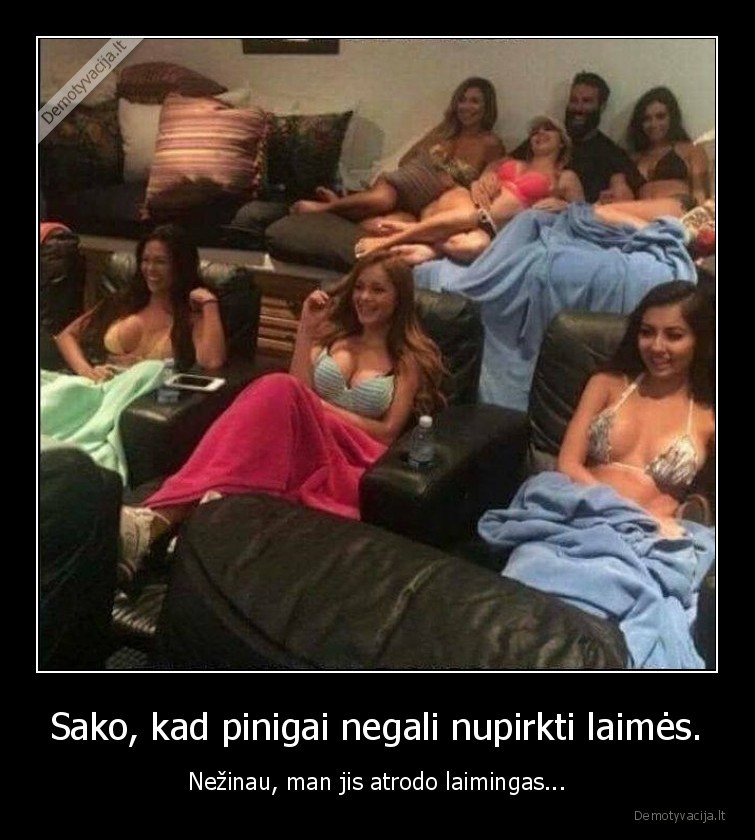 Sako, kad pinigai negali nupirkti laimės. - Nežinau, man jis atrodo laimingas...