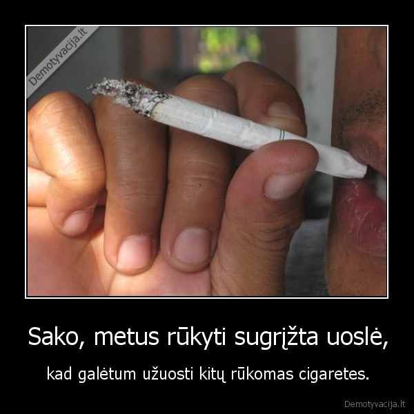 Sako, metus rūkyti sugrįžta uoslė, - kad galėtum užuosti kitų rūkomas cigaretes.