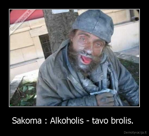 Sakoma : Alkoholis - tavo brolis.  - 