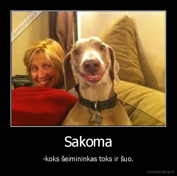 Sakoma - -koks šeimininkas toks ir šuo.