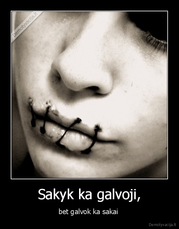 Sakyk ka galvoji, - bet galvok ka sakai 