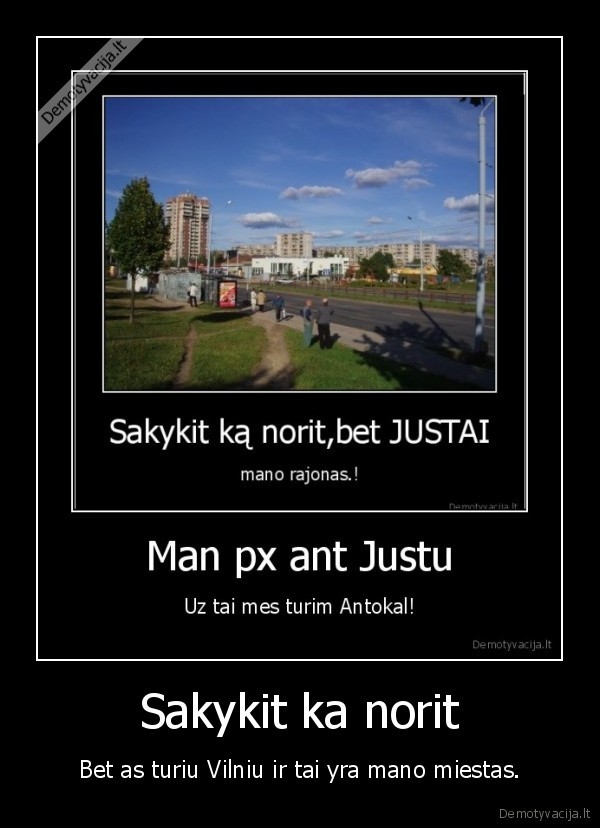 Sakykit ka norit - Bet as turiu Vilniu ir tai yra mano miestas.