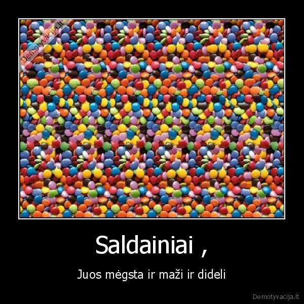 Saldainiai , - Juos mėgsta ir maži ir dideli