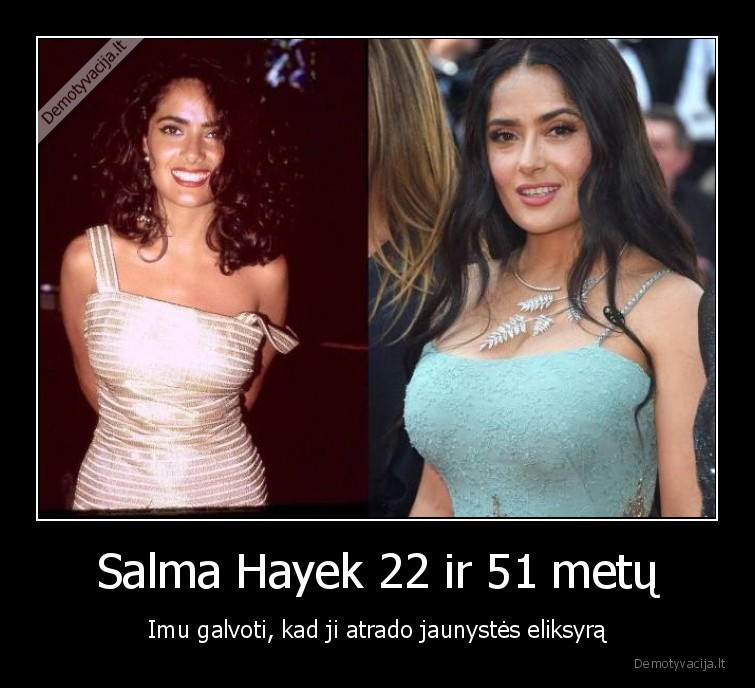 Salma Hayek 22 ir 51 metų - Imu galvoti, kad ji atrado jaunystės eliksyrą