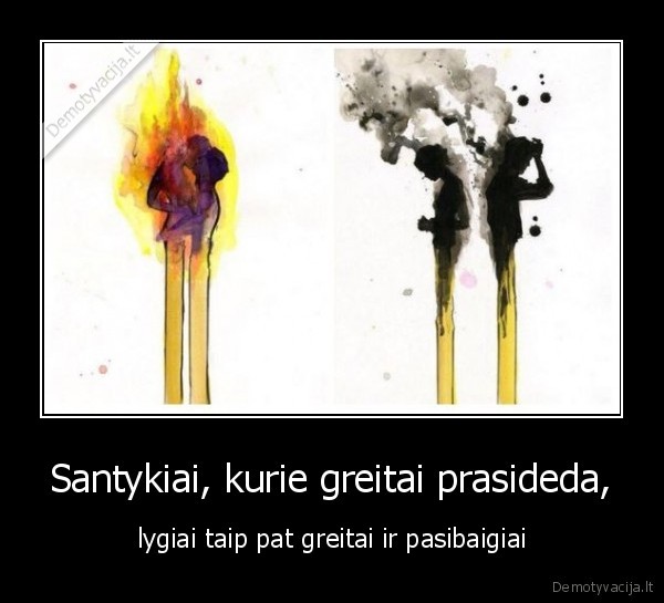 Santykiai, kurie greitai prasideda, - lygiai taip pat greitai ir pasibaigiai