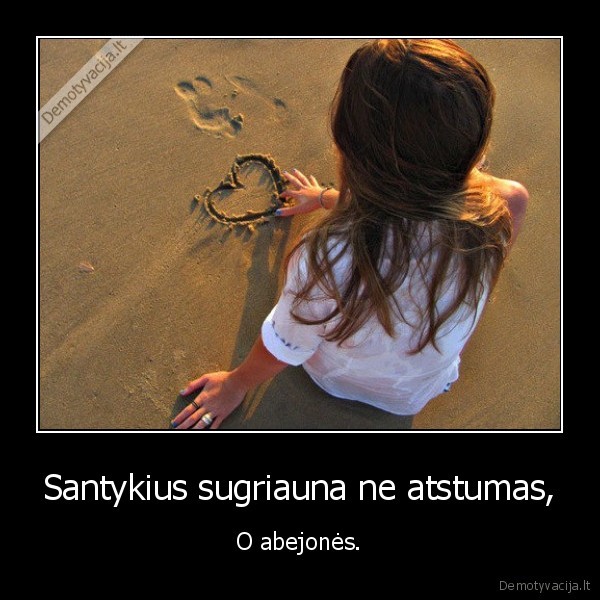 Santykius sugriauna ne atstumas, - O abejonės.