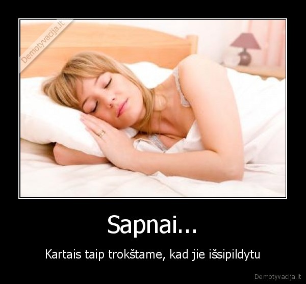 Sapnai... - Kartais taip trokštame, kad jie išsipildytu