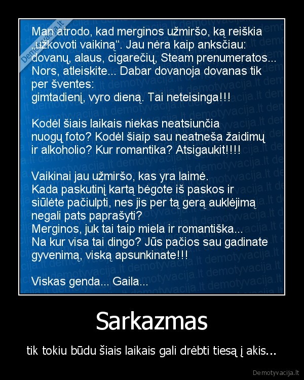 Sarkazmas - tik tokiu būdu šiais laikais gali drėbti tiesą į akis...