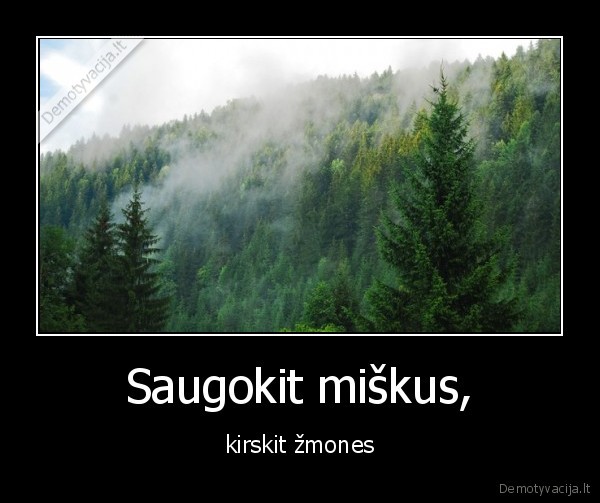 Saugokit miškus, - kirskit žmones