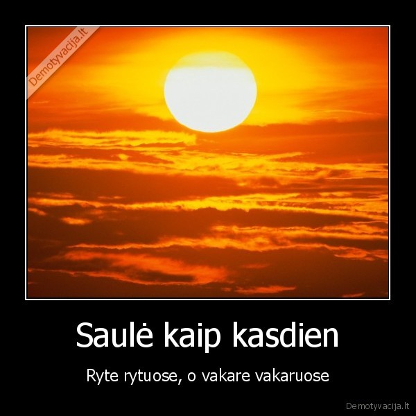 Saulė kaip kasdien - Ryte rytuose, o vakare vakaruose