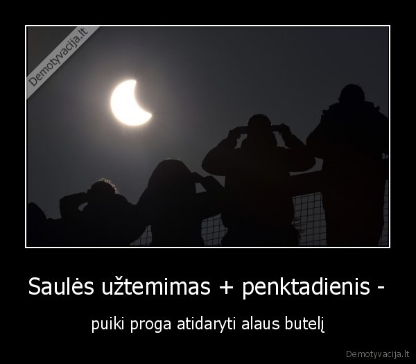 Saulės užtemimas + penktadienis - - puiki proga atidaryti alaus butelį