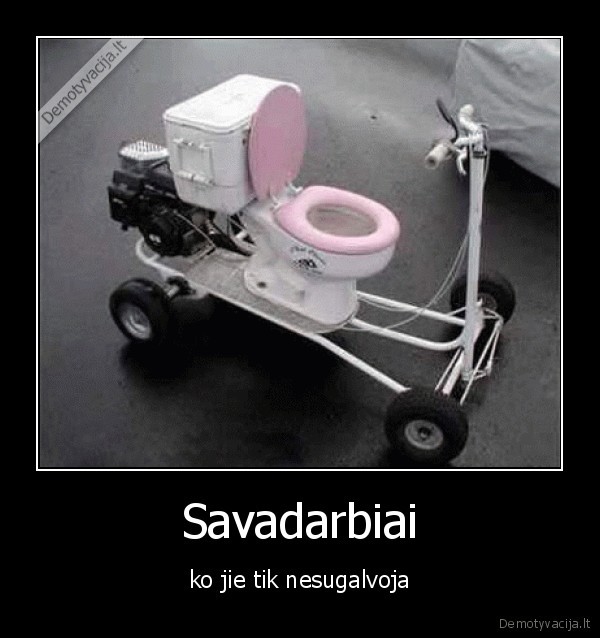 Savadarbiai - ko jie tik nesugalvoja