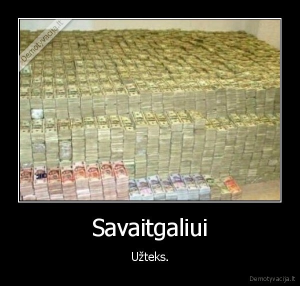 Savaitgaliui - Užteks.