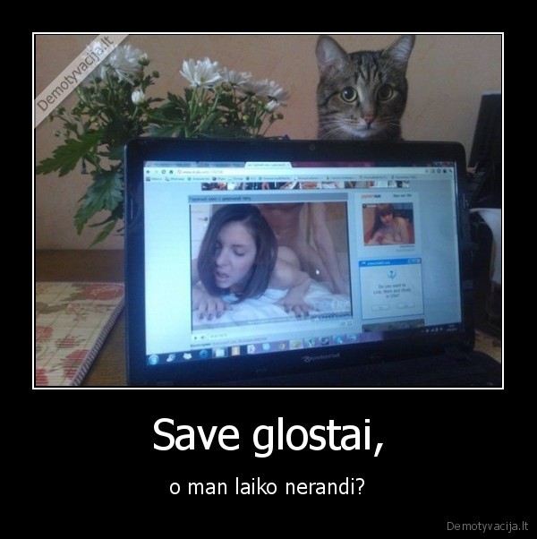 Save glostai, - o man laiko nerandi?