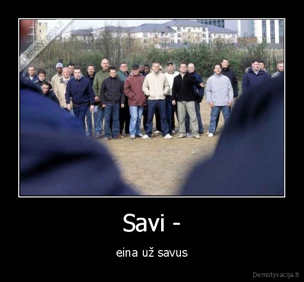 Savi - - eina už savus