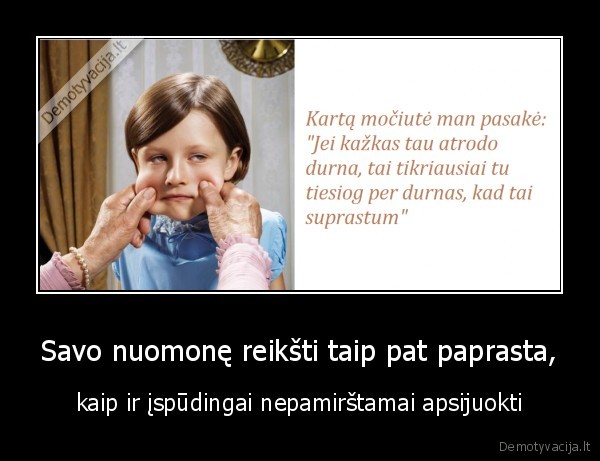 Savo nuomonę reikšti taip pat paprasta, - kaip ir įspūdingai nepamirštamai apsijuokti