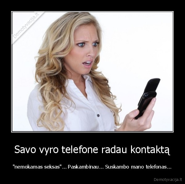 Savo vyro telefone radau kontaktą - "nemokamas seksas"... Paskambinau... Suskambo mano telefonas...