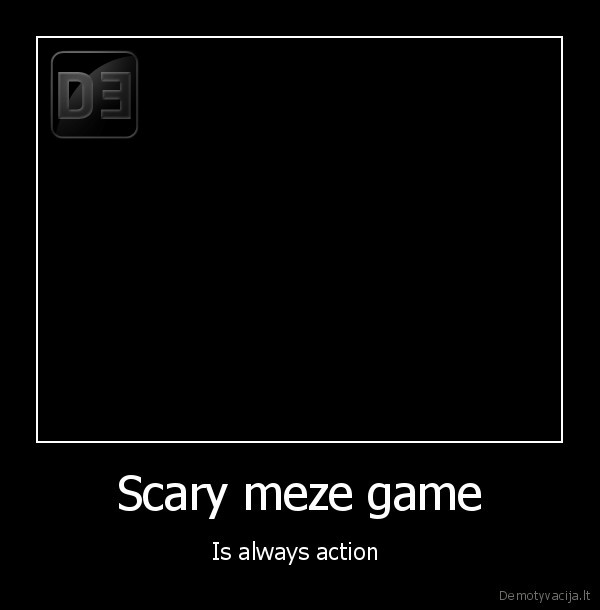 Scary meze game - Is always action 