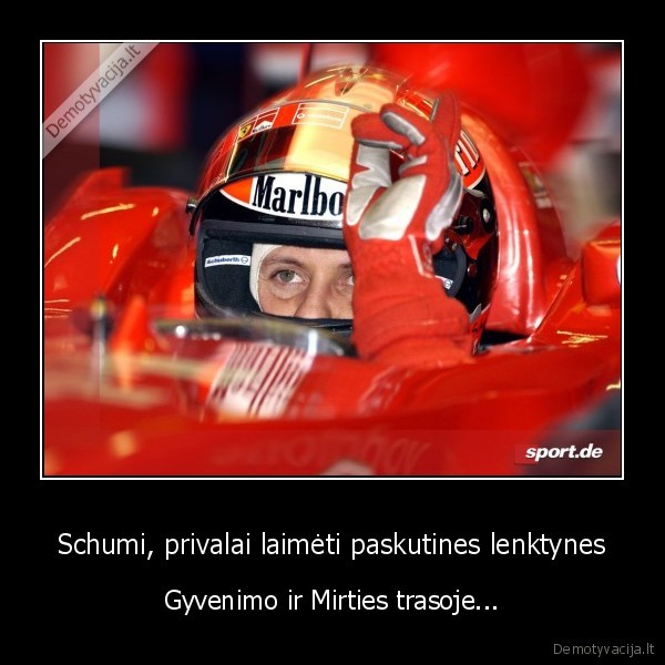 Schumi, privalai laimėti paskutines lenktynes - Gyvenimo ir Mirties trasoje...