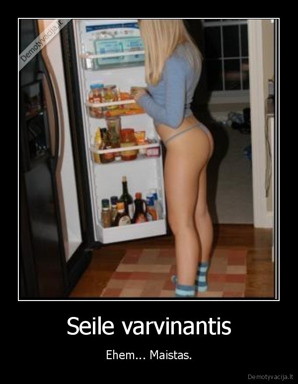 Seile varvinantis - Ehem... Maistas.