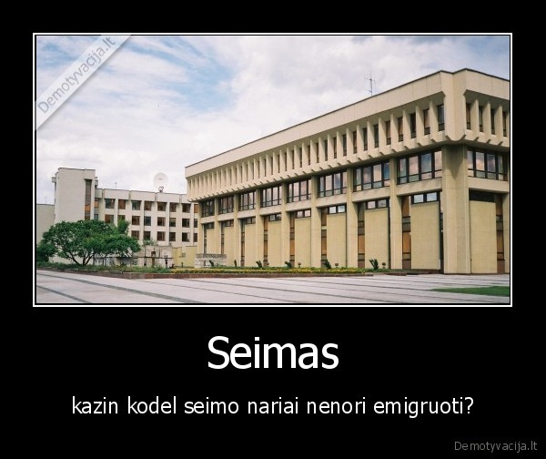 Seimas - kazin kodel seimo nariai nenori emigruoti?